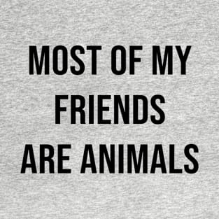 MOST OF MY FRIENDS ARE ANIMALS T-Shirt